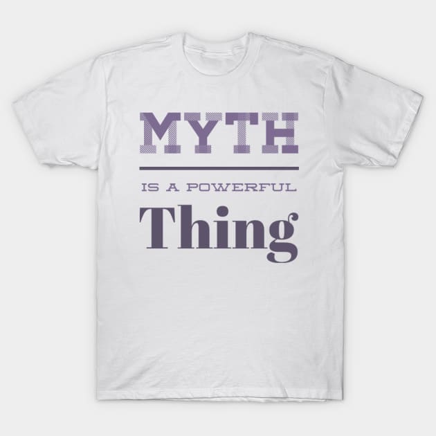 Myth is a powerful thing T-Shirt by BoogieCreates